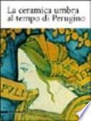 La ceramica umbra al tempo di Perugino