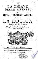 La chiave delle scienze, e delle buone arti, o sia La logica trasportata dal franzese colla giunta d'un breve compendio della storia filosofica