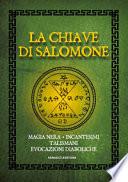 La chiave di Salomone. Magia nera, incantesimi, talismani, evocazioni diaboliche