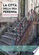 La città della dea Perenna. Donne a Roma dalla controriforma al femminismo e storia del complesso dell'ex Buon Pastore, oggi Casa internazionale delle donne. Ediz. ampliata