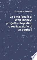 La cittˆ ideale di Walt Disney: progetto utopistico o realizzazione di un sogno?