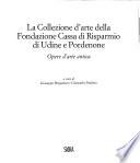 La collezione d'arte della Fondazione Cassa di risparmio di Udine e Pordenone