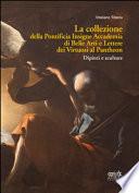 La collezione della Pontificia Insigne Accademia di Belle Arti e Lettere dei virtuosi al Pantheon. Dipinti e sculture