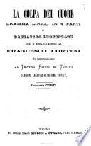 La colpa del cuore dramma lirico in 4 parti di Raffaello Berninzone, posto in musica dal maestro cav. Francesco Cortesi