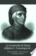 La Commedia di Dante Allighieri: Cronologia di avvenimenti connessi alla vita, e alla Commedia di Dante, avverata su gli annali d'Italia, e documentata con citazioni dalle opere del poeta. Notizie e pareri diversi intorno a forse duecento codici e alla serie delle edizioni della Commedia di Dante. Indice de' vocaboli, nomi, avvenimenti storici e allusioni riferiti con dichiarazioni a' versi del testo