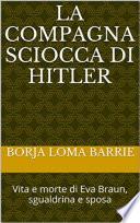 La compagna sciocca di Hitler. Vita e morte di Eva Braun, sgualdrina e sposa