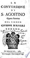 La conuersione di S. Agostino opera scenica del signor Giuseppe Berneri romano