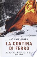La cortina di ferro. La disfatta dell'Europa dell'Est 1944-1956