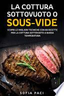 La cottura sottovuoto o «sous-vide». Scopri le migliori tecniche con 60 ricette per la cottura sottovuoto a bassa temperatura