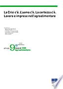 La crisi c'è. L'uomo c'è. La certezza c'è. Lavoro e imprese nell'agroalimentare. Atti del 9° forum di CDO Agroalimentare