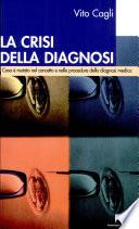 La crisi della diagnosi. Cosa è mutato nel concetto e nelle procedure della diagnosi medica