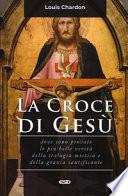 La croce di Gesù. Dove sono provate le più belle verità della teologia mistica e della grazia santificante