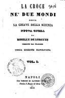 La croce ne' due mondi, ossia La chiave della scienza nuova opera di Roselly De Lorgues