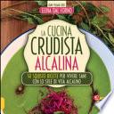 La cucina crudista alcalina. 50 squisite ricette per vivere sani con lo stile di vita alcalino