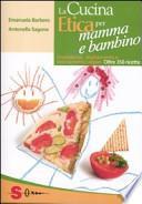 La cucina etica per mamma e bambino. Gravidanza, allattamento e svezzamento vegan. Oltre 350 ricette