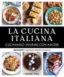 La Cucina Italiana. Cuciniamo insieme con amore. 200 ricette e segreti per stupire in cucina. Ediz. illustrata