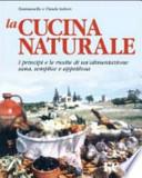 La cucina naturale. Le ricette di un'alimentazione sana, semplice e appetitosa