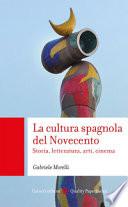 La cultura spagnola del Novecento. Storia, letteratura, arti, cinema