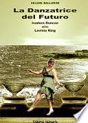 La danzatrice del futuro. Isadora Duncan alias Lavinia King