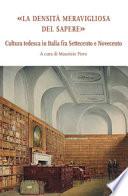 La densità meravigliosa del sapere. Cultura tedesca in Italia fra Settecento e Novecento