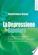La depressione bipolare. Conoscere ed affrontare il disturbo bipolare: una guida per pazienti e familiari