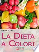 La Dieta a Colori. Il Metodo per Dimagrire in Armonia Creando i Giusti Accostamenti a Tavola. (Ebook Italiano - Anteprima Gratis)