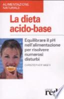 La dieta acido-base. Equilibrare il pH nell'alimentazione per risolvere numerosi disturbi