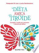 La dieta amica della tiroide. Consigli e ricette per prevenire i disturbi più diffusi