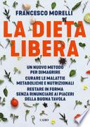 La dieta libera. Un nuovo metodo per dimagrire. Curare le malattie metaboliche e nutrizionali. Restare in forma senza rinunciare ai piaceri della buona tavola