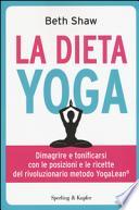 La dieta yoga. Dimagrire e tonificarsi con le posizioni e ricette del rivoluzionario metodo YogaLean