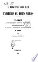 La diminuzione delle tasse e l'abolizione del debito pubblico saggio di un progetto di legge finanziario ed amministrativo per servire ai provvedimenti finanziarj definitivi d'Italia per l'avvocato A. de'B. S