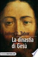 La dinastia di Gesù. La storia segreta di Gesù, della sua famiglia reale e la nascita del cristianesimo