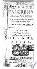 La falsirena drama per musica da rappresentarsi nel teatro di s. Angelo l' anno 1690. Di d. Rinaldo Cialli. Consacrata all' altezza serenissima del signor principe Cesare d' Este