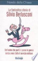 La fantastica storia di Silvio Berlusconi. Dell'uomo che portò il paese in guerra senza avere fatto il servizio militare