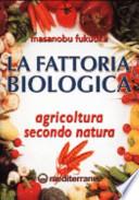 La fattoria biologica. Agricoltura secondo natura