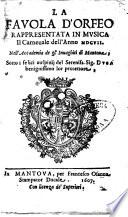 La fauola d'Orfeo rappresentata in musica il carneuale dell'anno 1607. Nell'Accademia de gl'Inuaghiti di Mantoua; sotto i felici auspizij del sereniss. sig. Duca benignissimo lor protettore
