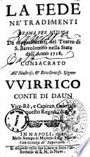 La fede ne' tradimenti drama per musica da rappresentarsi nel Teatro di S. Bartolomeo nella state dell'anno 1718. Consacrato all'Illustriss. & Eccellentiss. signor VVirrico conte di Daun ... [musica del sig. Domenico Sarro, maestro di cappella napolitano]