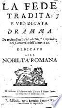 La fede tradita, e vendicata dramma da recitarsi nella sala de' sig.ri Capranica nel carnevale dell'anno 1712. Dedicato alla nobiltà romana