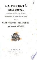 La fedelta alla prova dramma giocoso per musica rappresentato la prima volta a Napoli sul Real Teatro del Fondo nel carnevale del 1835 [poesia di Giovanni Schmidt