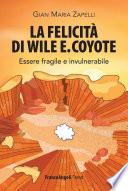 La felicità di Wile E. Coyote. Essere fragile e invulnerabile