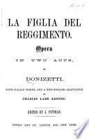 La Figlia del Reggimento. Opera in two acts ... with Italian words, and ... English adaptation by C. L. Kenney. Edited by J. Pittman. [Vocal Score.]