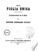 La figlia unica commedia in 5 atti di Teobaldi Ciconi