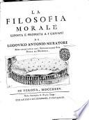 La filosofia morale esposta e proposta a i giovani da Lodovico Antonio Muratori Bibliotecario del Serenissimo Sig. Duca di Modena