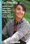 La forcella. Boleri, sciarpe, coprispalle, borse, gonne, decorazioni per la casa. Nuovi punti. Uncinetto