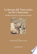 La fortuna del Tasso eroico tra Sei e Settecento. Modelli interpretativi e pratiche di riscrittura. Ediz. critica