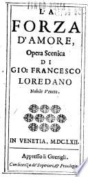 La forza d'amore, opera scenica di Gio. Francesco Loredano nobile veneto