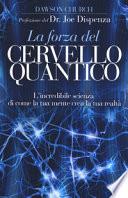 La forza del cervello quantico. L'incredibile scienza di come la tua mente crea la tua realtà