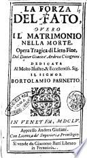 La forza del fato, ouero Il matrimonio della morte. Opera tragica di lieto fine, del dottor Giacint'Andrea Cicognini. Dedicata al molto illustre, ... sig. Bortolamio Pasinetto