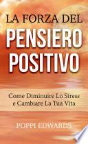 La Forza del Pensiero Positivo - Come Diminuire Lo Stress e Cambiare La Tua Vita