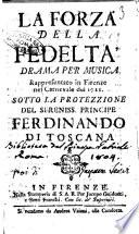 La forza della fedeltà drama per musica rappresentato in Firenze nel Carnevale del 1711. Sotto la protezzione del sereniss. principe Ferdinando di Toscana